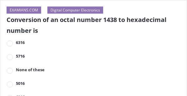 conversion-of-an-octal-number-1438-to-hexadecimal-number-is-examians