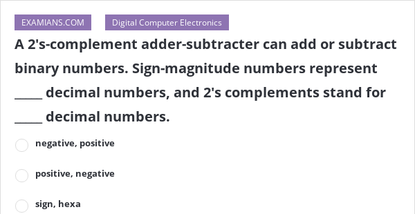 a-2-s-complement-adder-subtracter-can-add-or-subtract-binary-numbers-sign-magnitude-numbers