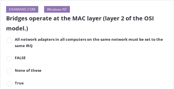 Bridges operate at the MAC layer (layer 2 of the OSI model.) | EXAMIANS