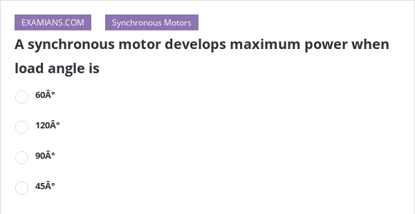 A Synchronous Motor Develops Maximum Power When Load Angle Is Examians