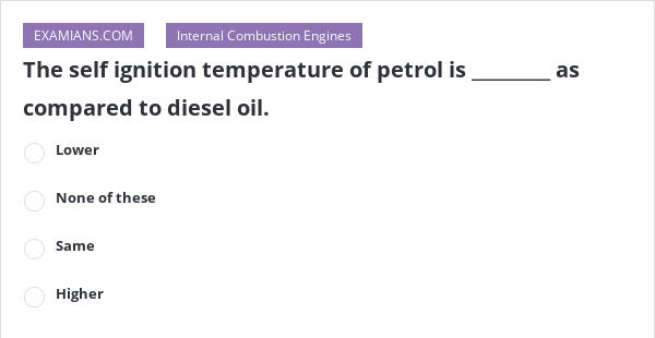 the-self-ignition-temperature-of-petrol-is-as-compared-to