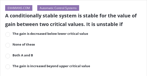 a-conditionally-stable-system-is-stable-for-the-value-of-gain-between