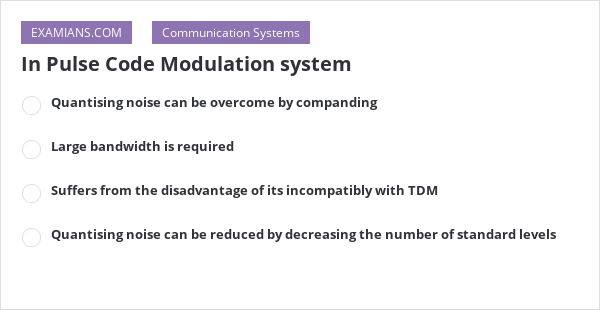 In Pulse Code Modulation system | EXAMIANS