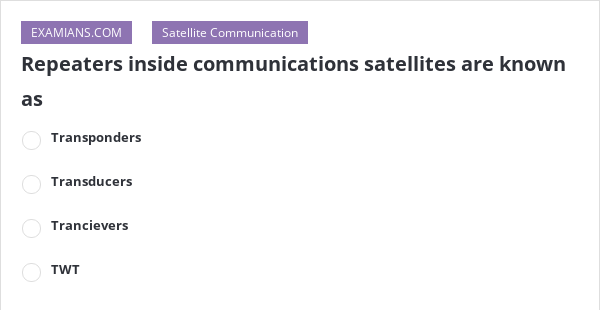 Repeaters Inside Communications Satellites Are Known As 81+ Pages Summary [725kb] - Latest Revision 