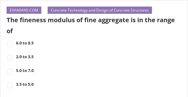 The fineness modulus of fine aggregate is in the range of | EXAMIANS