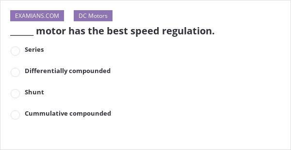 motor has the best speed regulation. | EXAMIANS