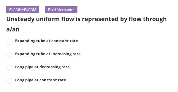 Unsteady uniform flow is represented by flow through a/an | EXAMIANS