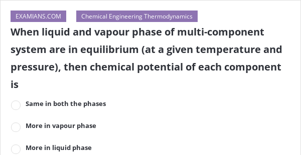 When Liquid And Vapour Phase Of Multi-component System Are In ...