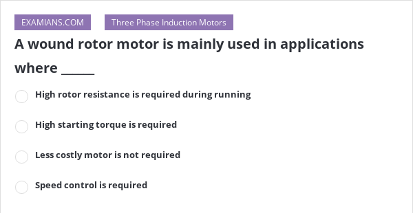 A wound rotor motor is mainly used in applications where ______ | EXAMIANS
