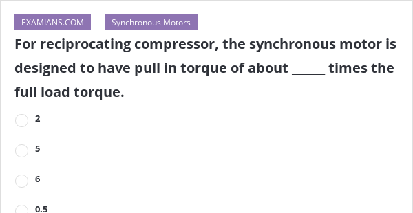 for-reciprocating-compressor-the-synchronous-motor-is-designed-to-have