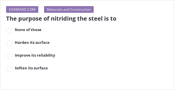 the-purpose-of-nitriding-the-steel-is-to-examians