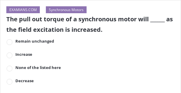 the-pull-out-torque-of-a-synchronous-motor-will-as-the-field