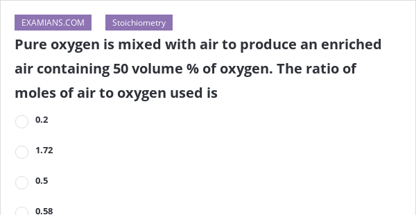 Pure oxygen is mixed with air to produce an enriched air containing 50 ...