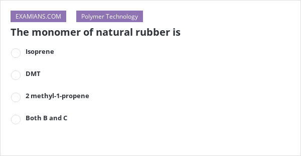 The monomer of natural rubber is | EXAMIANS