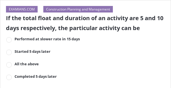 If The Total Float And Duration Of An Activity Are 5 And 10 Days ...