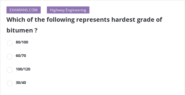 Which Of The Following Represents Hardest Grade Of Bitumen EXAMIANS which-of-the-following-represents-hardest-grade-of-bitumen-examians