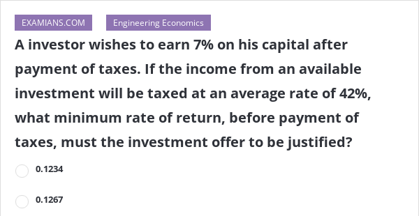 A investor wishes to earn 7% on his capital after payment of taxes. If ...