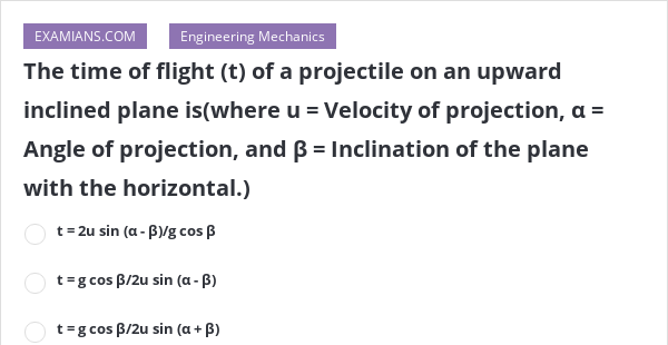 The time of flight (t) of a projectile on an upward inclined plane is ...
