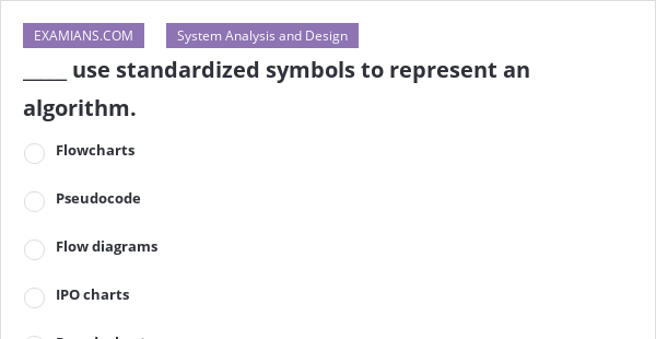 use standardized symbols to represent an algorithm. | EXAMIANS