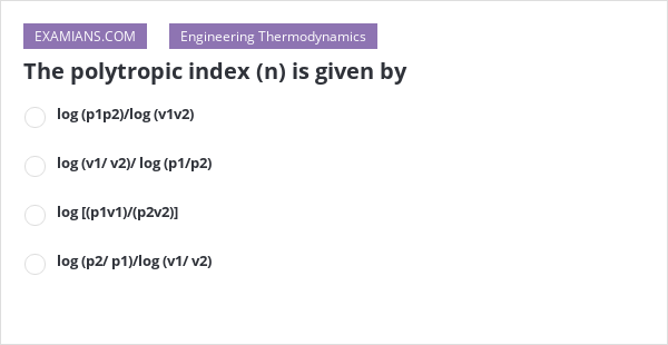 The polytropic index (n) is given by | EXAMIANS