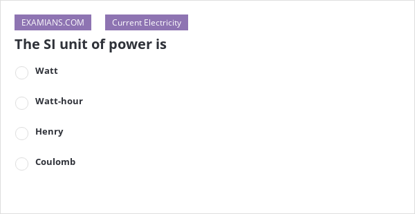 The SI unit of power is | EXAMIANS