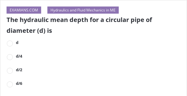 the-hydraulic-mean-depth-for-a-circular-pipe-of-diameter-d-is-examians