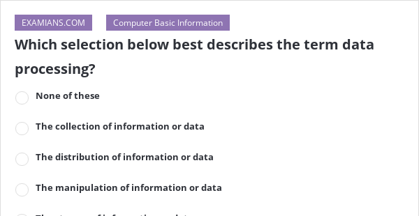 which-selection-below-best-describes-the-term-data-processing-examians