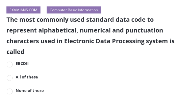 The most commonly used standard data code to represent alphabetical ...