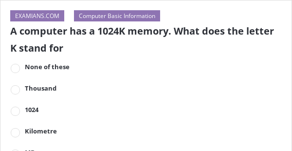 a-computer-has-a-1024k-memory-what-does-the-letter-k-stand-for-examians