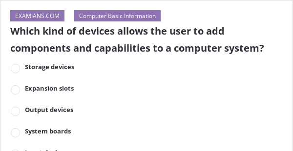 Which kind of devices allows the user to add components and ...