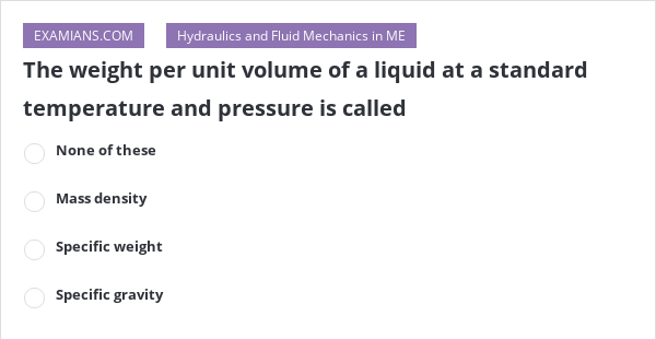 the-weight-per-unit-volume-of-a-liquid-at-a-standard-temperature-and