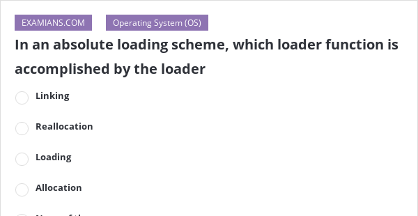 In an absolute loading scheme, which loader function is accomplished by ...