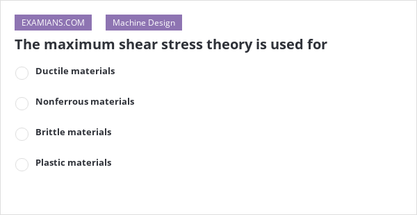 the-maximum-shear-stress-theory-is-used-for-examians