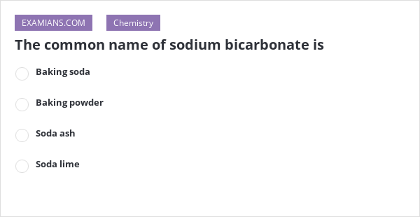 the-common-name-of-sodium-bicarbonate-is-examians