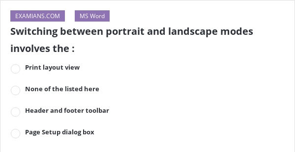 Switching between portrait and landscape modes involves the :  EXAMIANS