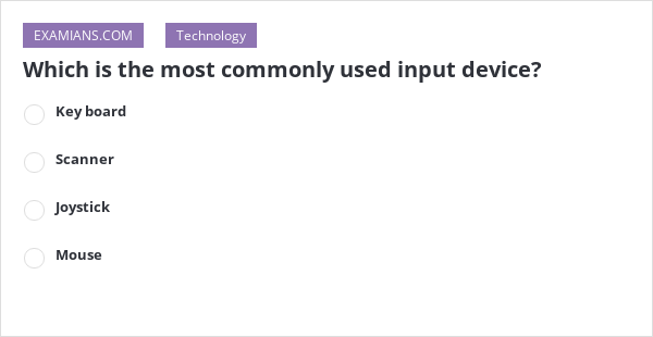 Which is the most commonly used input device? | EXAMIANS