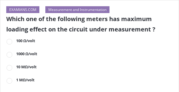 which-one-of-the-following-meters-has-maximum-loading-effect-on-the