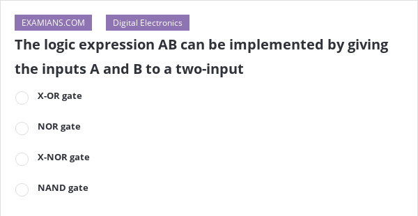 The Logic Expression AB Can Be Implemented By Giving The Inputs A And B ...