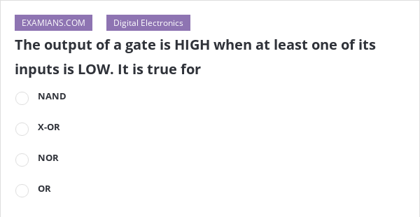 the-output-of-a-gate-is-high-when-at-least-one-of-its-inputs-is-low-it