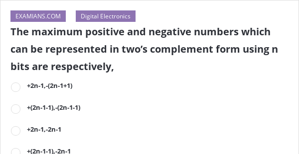 The maximum positive and negative numbers which can be represented in ...