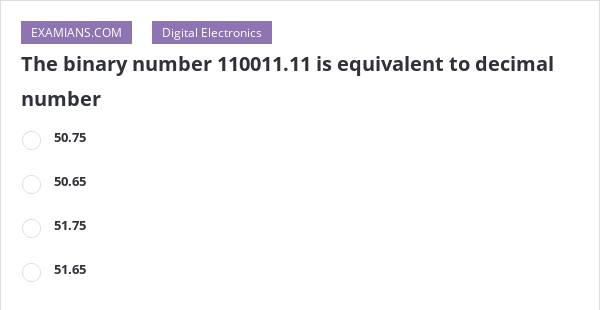 The binary number 110011.11 is equivalent to decimal number | EXAMIANS