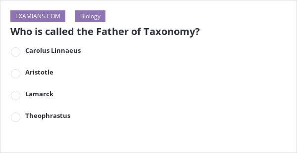 who-is-called-the-father-of-taxonomy-examians