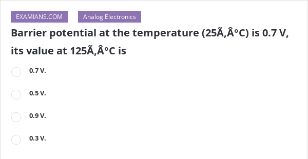 Barrier Potential At The Temperature 25a A C Is 0 7 V Its Value At 125a A C Is Examians