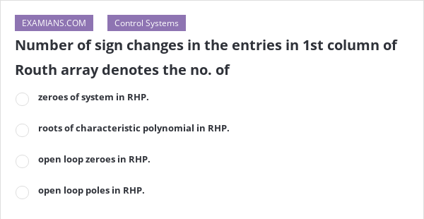 number-of-sign-changes-in-the-entries-in-1st-column-of-routh-array-denotes-the-no-of-examians