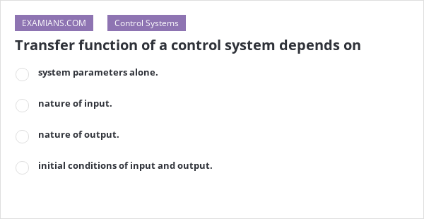 Transfer function of a control system depends on | EXAMIANS