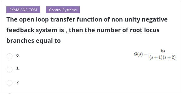 The open loop transfer function of non unity negative feedback system ...