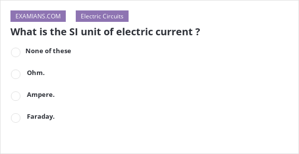 What is the SI unit of electric current ? | EXAMIANS