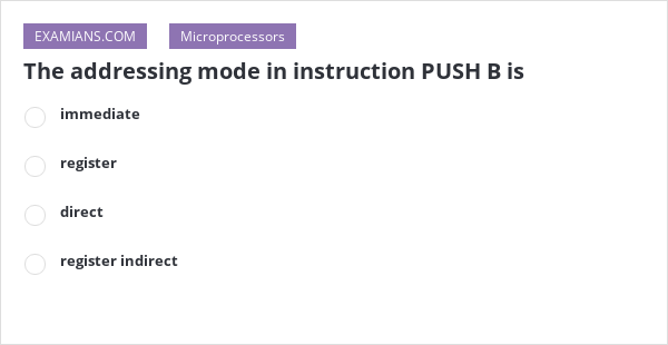 The Addressing Mode In Instruction PUSH B Is | EXAMIANS