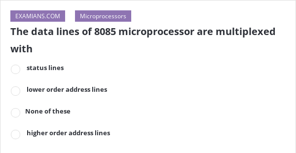 The Data Lines Of 8085 Microprocessor Are Multiplexed With | EXAMIANS