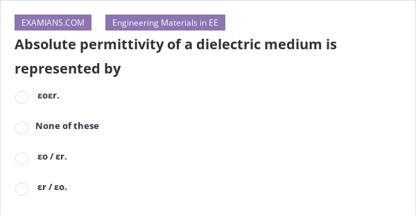 Absolute permittivity of a dielectric medium is represented by | EXAMIANS